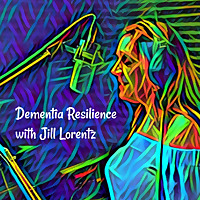 Dementia Resilience with Jill Lorentz