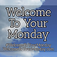 Welcome To Your Monday