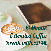 5 Minute Extended Coffee Break with MiMi