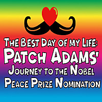 The Best Day of My Life: Patch Adams' Journey to the Nobel Peace Prize Nomination