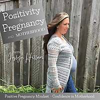 Positivity in Pregnancy and Motherhood with Joslyn Hillam | Positive Pregnancy Mindset | Pregnancy i