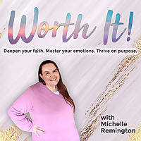 Worth It! Show: Equipping Christian women to thrive by breaking the cycle of anxiety, fear and shame