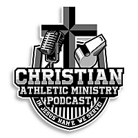 Christian Athletic Ministry Podcast