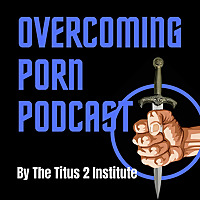 Overcoming Porn Podcast