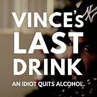 Vince's Last Drink: An Idiot Quits Alcohol