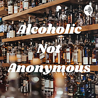 Alcoholic Not Anonymous