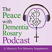 The Peace with Dementia Rosary Podcast