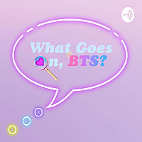 What Goes On, BTS? - An ARMY Made BTS Podcast