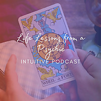 Life Lessons from a Psychic - Intuitive Podcast Life Lessons from a Psychic - Intuitive Podcast