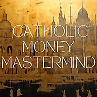 Catholic Money Mastermind - Financial Planning conversations with Catholic CFP® Practitioners