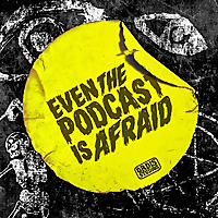 Even the Podcast is Afraid