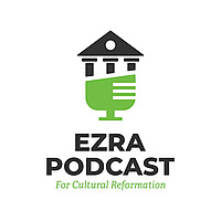 Ezra Institute Podcast for Cultural Reformation