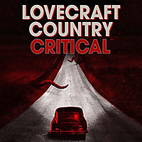 Lovecraft Country Critical: A podcast dedicated to HBO'S Lovecraft Country