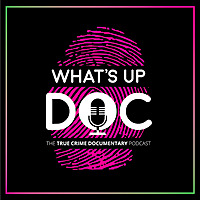 What's Up Doc: The True Crime Documentary Podcast