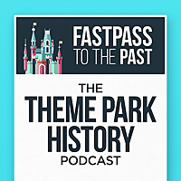 Fastpass to the Past: The Theme Park History Podcast