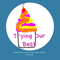 Trying Our Best: A Mother-Daughter Good Place Podcast