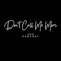 The Don't Call Me Mom Podcast