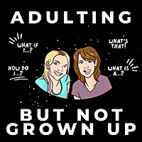 Adulting but not Grown Up