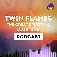Twin Flames: The Great Spiritual Awakening Podcast