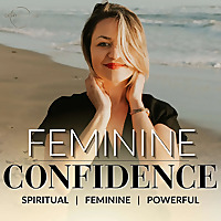 Feminine Confidence: Spiritual Feminine Powerful