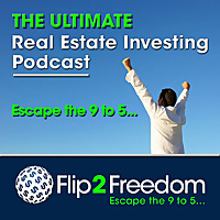 The Ultimate Real Estate Investing Podcast | Flip2Freedom.com