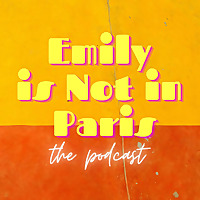 Emily Is Not In Paris: The Podcast