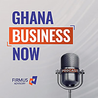 Ghana Business Now | A Firmus Advisory Podcast