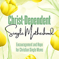 Christ-Dependent Single Motherhood: Encouragement and Hope for Christian Single Moms, Separation, Bi