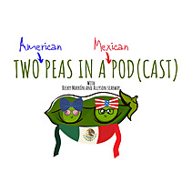 Two American Peas in a Mexican Pod(cast)
