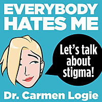 Everybody Hates Me: Let's Talk About Stigma
