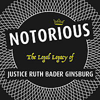 Notorious: The Legal Legacy of Justice Ruth Bader Ginsburg