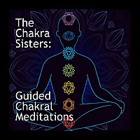 The Chakra Sisters: Guided Chakral Meditations