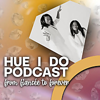 Hue I Do Podcast: From Fiancee to Forever