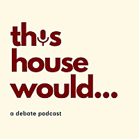 This House Would...