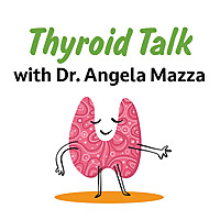 Thyroid Talk with Dr. Angela Mazza