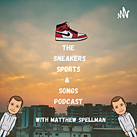 The Sneaker, Sports, & Songs Podcast
