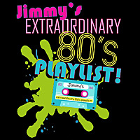 Jimmy's Extraordinary 80's Playlist!