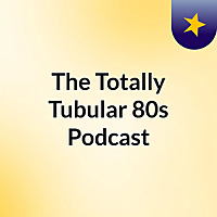 The Totally Tubular 80s Podcast
