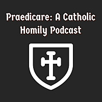 Praedicare: Catholic Homily Podcast