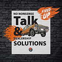 Fired Up! No Nonsense Talk and Car Dealership Solutions