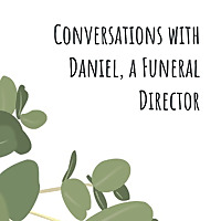 Conversations with Daniel, a Funeral Director