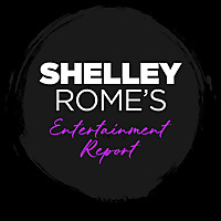 Shelley Rome's Entertainment Report