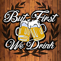 But First We Drink