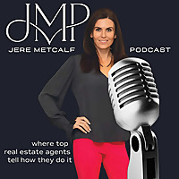 Top Real Estate Agents Tell How They Do It: Jere Metcalf Podcast