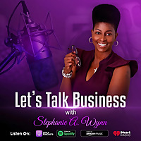 Let's Talk Business with Stephanie A. Wynn