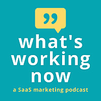 What's Working Now: a SaaS Marketing Podcast