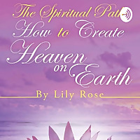 The Spiritual Path: How to Create Heaven on Earth