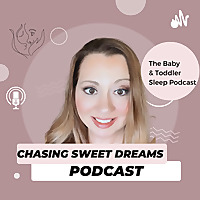 The Baby & Toddler Sleep Podcast with Chasing Sweet Dreams