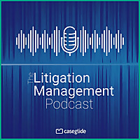 The Litigation Management Podcast