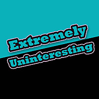 Extremely Uninteresting
